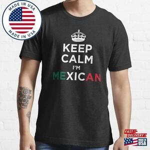 Mexican Keep Calm Im Mexico Funny Im Gift Essential T-Shirt
